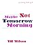 Maybe Not Tomorrow Morning by TB Wilson