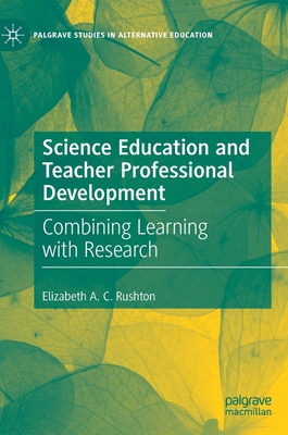 Science Education and Teacher Professional Development: Combining Learning with Research (Palgrave Studies in Alternative Education)