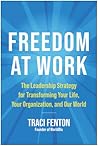 Freedom at Work: The Leadership Strategy for Transforming Your Life, Your Organization, and Our World