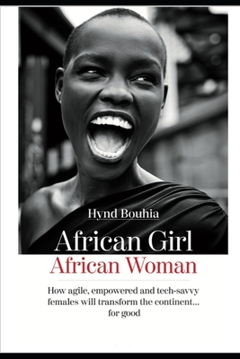 African Girl, Africa Woman: How agile, empowered and tech-savvy females will transform the continent..for good (Gender Smart Collection)