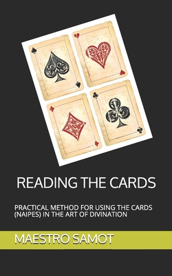 READING THE CARDS: PRACTICAL METHOD FOR USING THE CARDS (NAIPES) IN THE ART OF DIVINATION (ESOTERICISM)