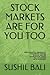 STOCK MARKETS ARE FOR YOU TOO by SUSHIL BALI