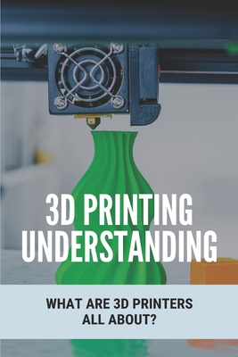 3D Printing Understanding: What Are 3D Printers All About?: Startup 3D Printing Ideas