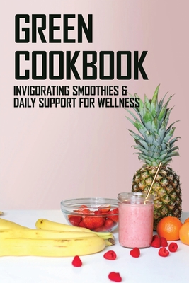 Green Cookbook: Invigorating Smoothies & Daily Support For Wellness: Healthy Beverages Recipes