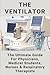 The Ventilator: The Ultimate Guide For Physicians, Medical Students, Nurses & Respiratory Therapists: Ventilator Book For Medical Students