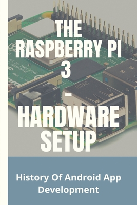 The Raspberry Pi 3 - Hardware Setup: History Of Android App Development: Raspberry Pi 4 Projects Reddit