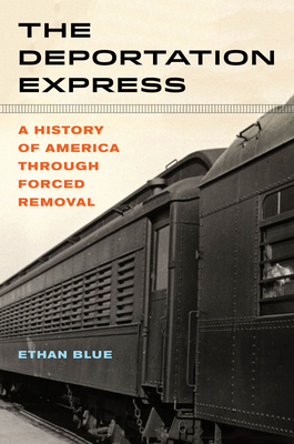The Deportation Express: A History of America through Forced Removal (American Crossroads Book 61)