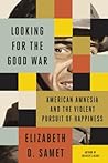Looking for the Good War: American Amnesia and the Violent Pursuit of Happiness