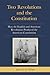 Two Revolutions and the Constitution by James D.R. Philips