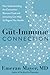 The Gut-Immune Connection: How Understanding the Connection Between Food and Immunity Can Help Us Regain Our Health