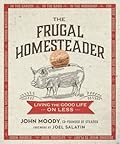 The Frugal Homesteader: Living the Good Life on Less