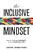 The Inclusive Mindset: How to Cultivate Diversity in Your Everyday Life