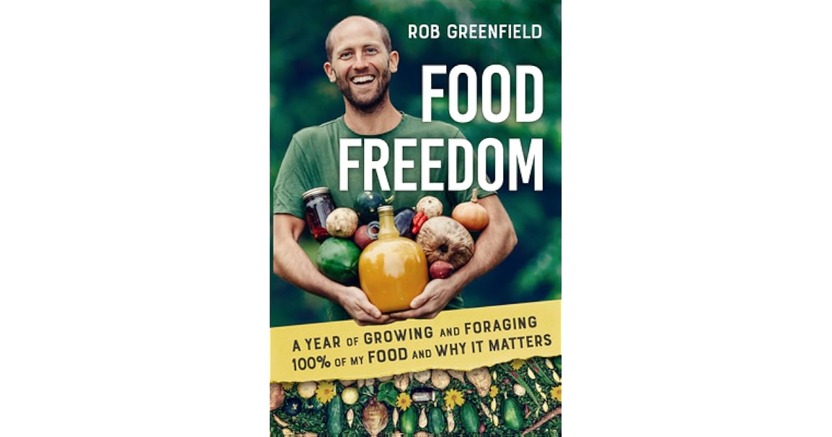 Food Freedom A Year of Growing and Foraging 100 Percent of My Food and