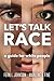 Let's Talk Race: A Guide fo...
