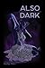 Also Dark