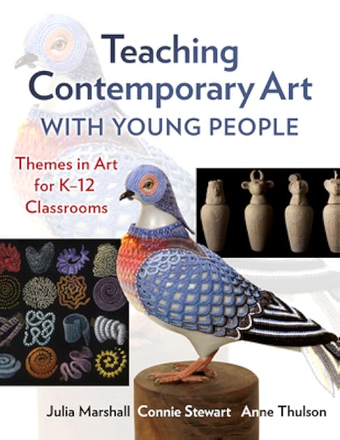 Teaching Contemporary Art With Young People: Themes in Art for K–12 Classrooms
