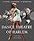 Dance Theatre of Harlem: A History, a Movement, a Celebration