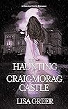 The Haunting of Craigmorag Castle by Lisa Greer