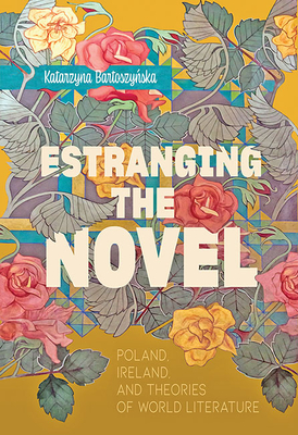 Estranging the Novel: Poland, Ireland, and Theories of World Literature (Paperback)