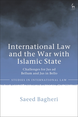 International Law and the War with Islamic State: Challenges for Jus ad Bellum and Jus in Bello (Studies in International Law)