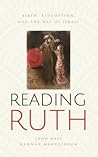 Reading Ruth: Birth, Redemption, and the Way of Israel Reading Ruth: Birth, Redemption, and the Way of Israel