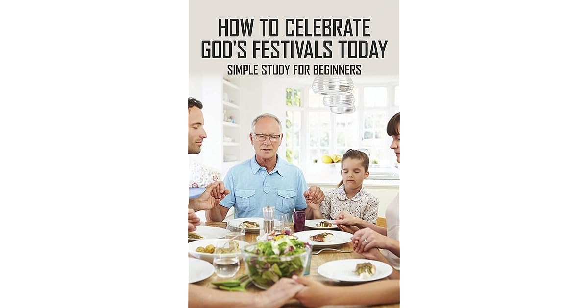 How To Celebrate God s Festivals Today Simple Study For Beginners How To Celebrate God s Festivals Today Simple Study For Beginners