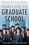 Thriving in Graduate School: The Expert's Guide to Success and Wellness Thriving in Graduate School: The Expert's Guide to Success and Wellness