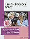 Senior Services Today (Practical Guides for Librarians) Senior Services Today (Practical Guides for Librarians)