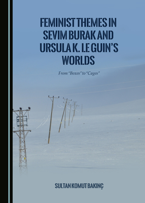Feminist Themes in Sevim Burak and Ursula K. Le Guin's Worlds: From "Boxes" to "Cages"
