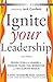 Ignite Your Leadership: Proven Tools for Leaders to Energize Teams, Fuel Momentum and Accelerate Results