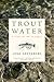 Trout Water, A Year on the Au Sable by Josh Greenberg