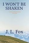 I Won't Be Shaken by J.L.   Fox