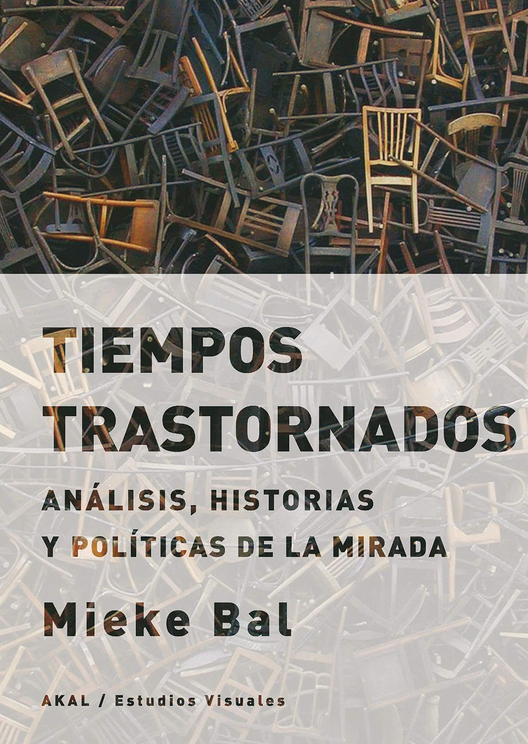Tiempos trastornados. Análisis, historias y políticas de la mirada (Estudios visuales nº 11) (Spanish Edition)