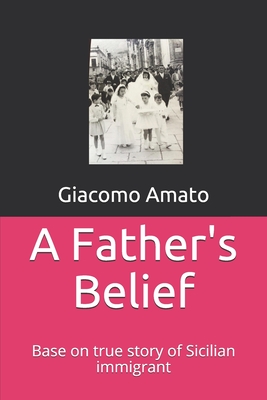 A Father's Belief: Base on true story of Sicilian immigrant