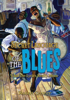 Secret Language of the Blues: What the Lyrics Really Mean (Paperback)