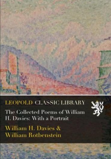 The Collected Poems of William H. Davies: With a Portrait