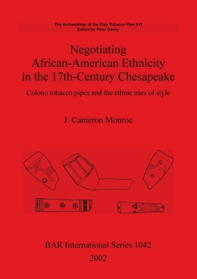 Negotiating African-American Ethnicity in the 17th-Century Chesapeake: Colono tobacco pipes and the ethnic uses of style (BAR International)