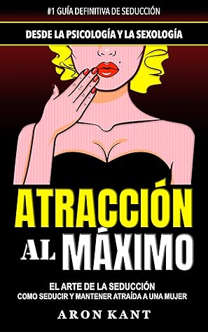 Atracción al Máximo: El Sistema de Psicología Oscura para Atraer Mujeres y Dominar la Seducción desde Cero (Spanish Edition)
