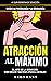 Atracción al Máximo: Como Seducir y Mantener Atraída a una Mujer (Seducción) (Spanish Edition)