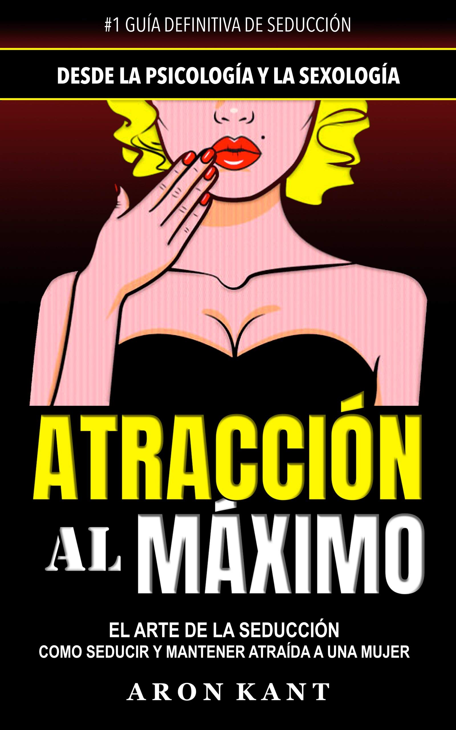 Atracción al Máximo: Como Seducir y Mantener Atraída a una Mujer (Seducción) (Spanish Edition)
