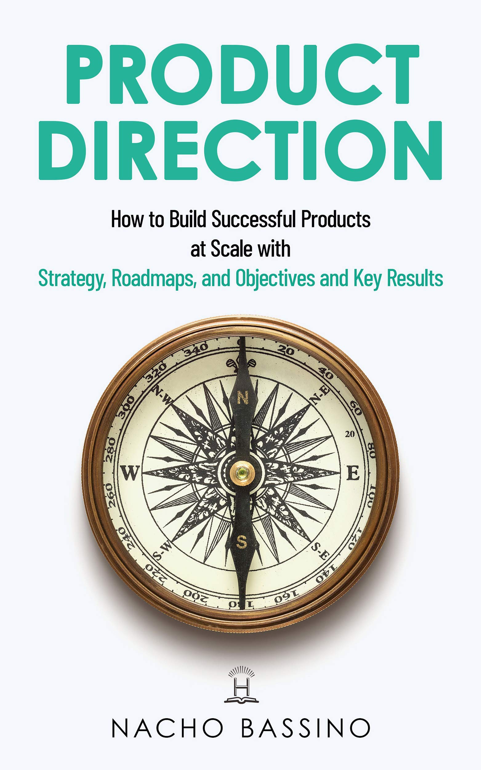 Product Direction: How to build successful products at scale with Strategy, Roadmaps, and Objectives and Key Results (OKRs)