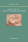 Poesía eres tú... Pero yo no quiero ser poesía Poesía eres tú... Pero yo no quiero ser poesía