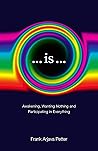 ...is...: Awakening, Wanting Nothing and Participating in Everything