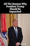 All the Reasons Why President Trump Should Be Impeached All the Reasons Why President Trump Should Be Impeached