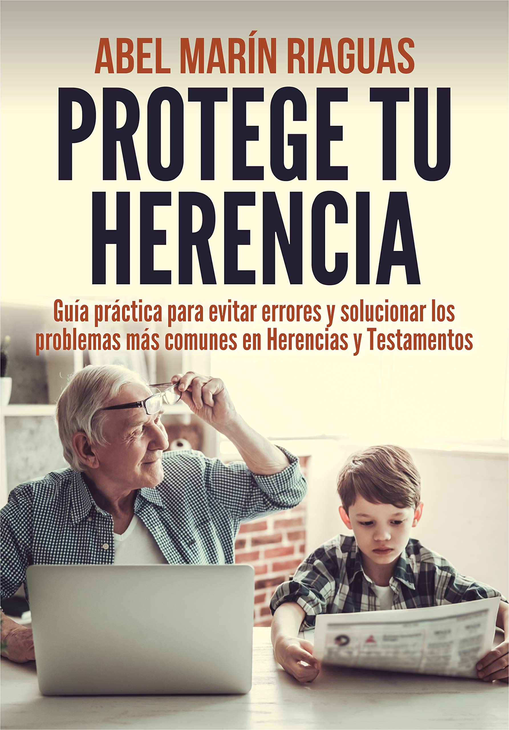 PROTEGE TU HERENCIA: Guía práctica para evitar errores y solucionar los problemas más comunes en Herencias y Testamentos (Spanish Edition)