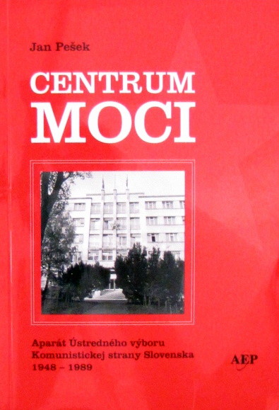 Centrum moci: Aparát Ústredného výboru Komunistickej strany Slovenska 1948 - 1989