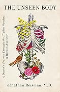 The Unseen Body: A Doctor's Journey Through the Hidden Wonders of Human Anatomy