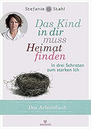 Das Kind in dir muss Heimat finden: In drei Schritten zum starken Ich – das Arbeitsbuch