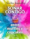 Soñar contigo entre muffins y cupcakes by Noelia Amarillo