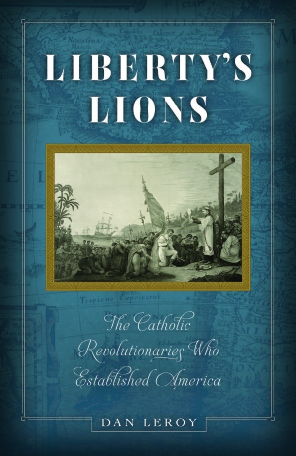Liberty's Lions: The Catholic Revolutionaries Who Established America (Paperback)
